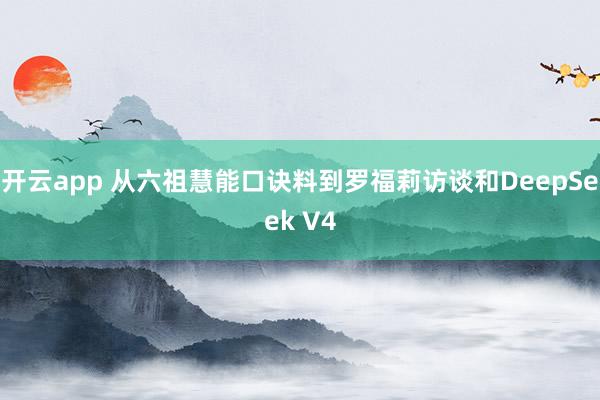 开云app 从六祖慧能口诀料到罗福莉访谈和DeepSeek V4