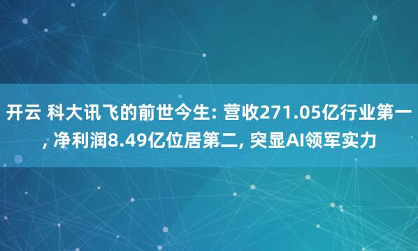 开云 科大讯飞的前世今生: 营收271.05亿行业第一, 净利润8.49亿位居第二, 突显AI领军实力