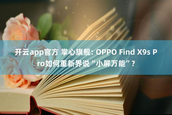 开云app官方 掌心旗舰: OPPO Find X9s Pro如何重新界说“小屏万能”?